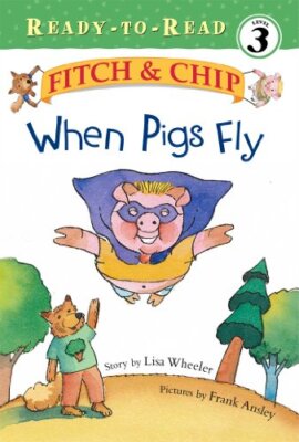 When Pigs Fly (Fitch & Chip) by Lisa Wheeler, Frank Ansley [Hardcover]