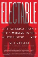 Electable Why America Hasn't Put A Woman In The White House . . . Yet Ali Vitali