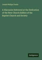 Josiah Phillips Tustin | A Discourse Delivered At The Dedication Of The New...