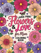 Large Print Flowers  Love for Mom: A Relaxing Floral Coloring Book for Mothers