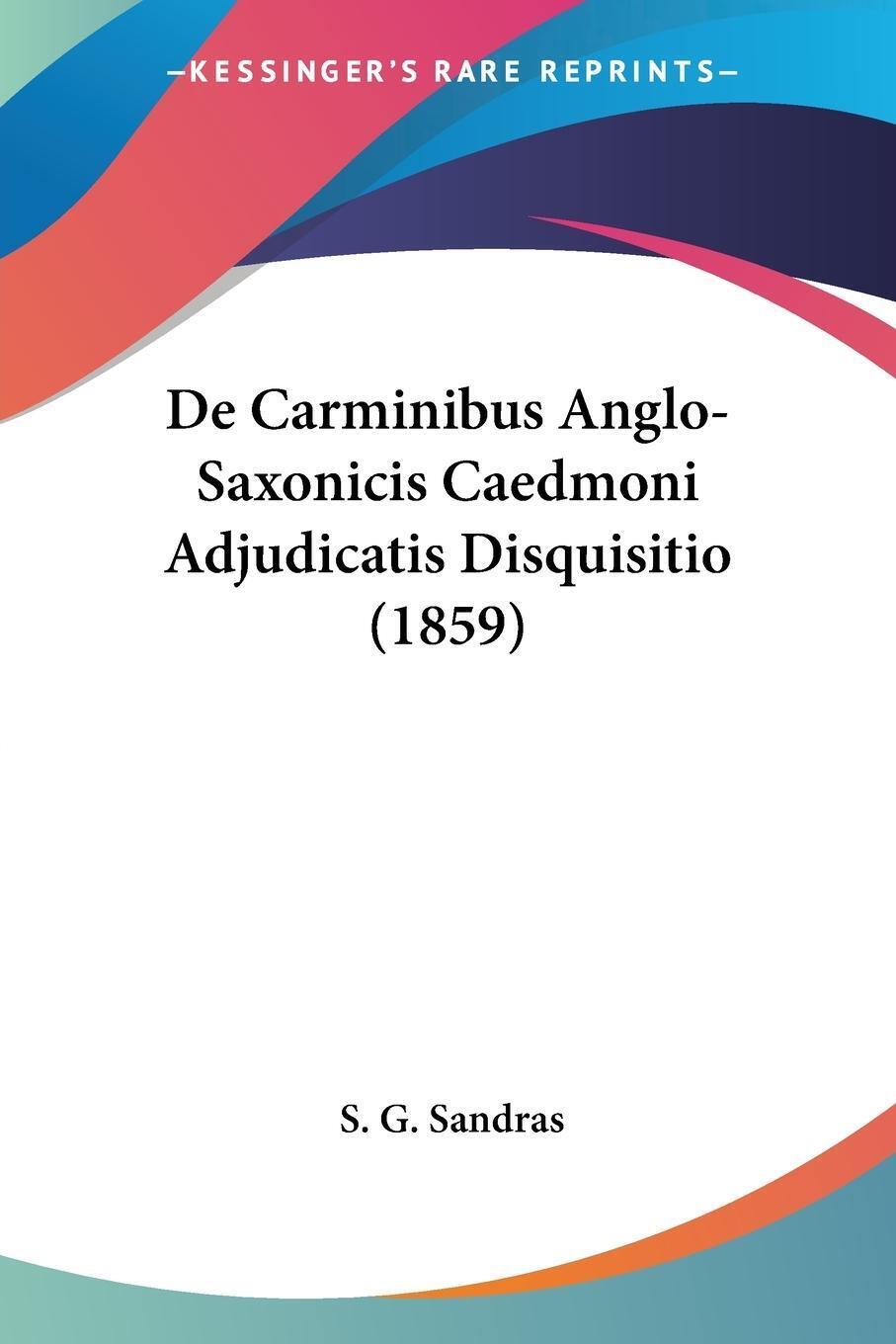 S. G. Sandras | De Carminibus Anglo-saxonicis Caedmoni Adjudicatis...