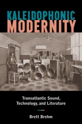 Kaleidophonic Modernity : Transatlantic Sound, Technology, and Literature, Ha...