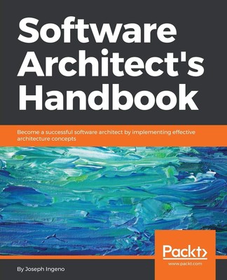 Software Architect's Handbook: Become a successful software architect by imp...