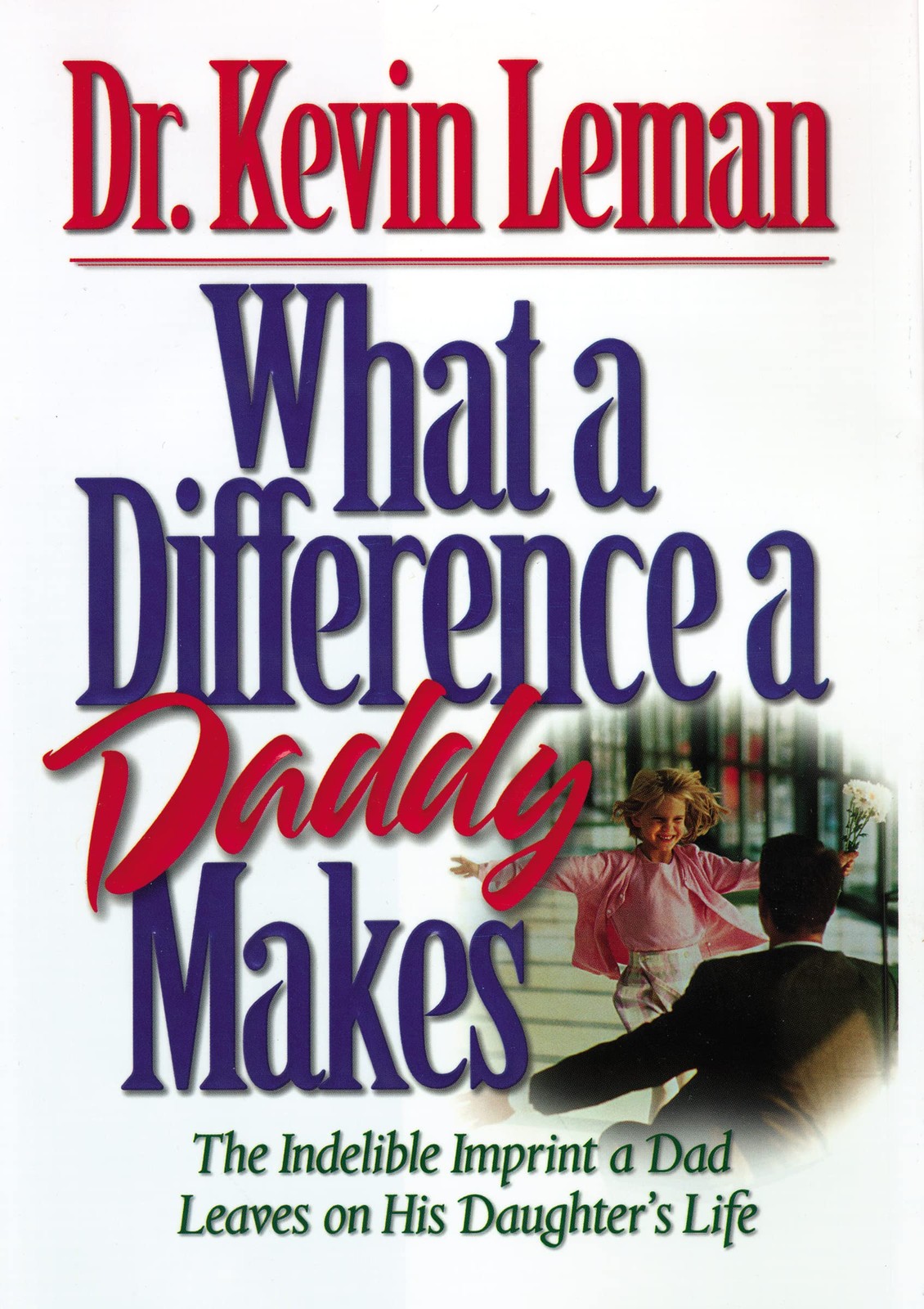 What a Difference a Daddy Makes: The Indelible Imprint a Dad Leaves on His D...