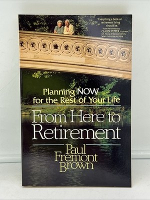 From Here to Retirement : Planning Now for the Rest of Your Life by Paul Brown