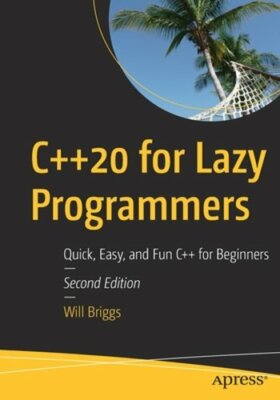 C++20 for Lazy Programmers: Quick, Easy, and Fun C++ for Beginners by Briggs