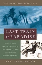Last Train to Paradise : Henry Flagler and the Spectacular Rise and Fall of the