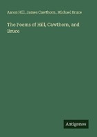 The Poems Of Hill, Cawthorn, And Bruce Aaron Hill