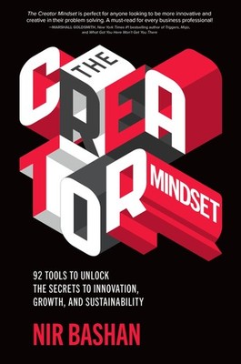The Creator Mindset: 92 Tools to Unlock the Secrets to Innovation, Growth, a...