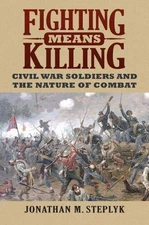 FIGHTING MEANS KILLING: CIVIL WAR SOLDIERS AND THE NATURE By Jonathan M. Steplyk