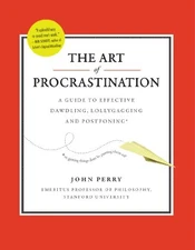 THE ART OF PROCRASTINATION: A GUIDE TO EFFECTIVE DAWDLING, By John Perry *Mint*