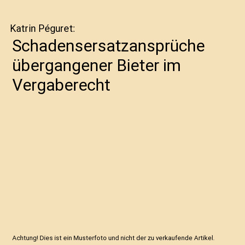 Schadensersatzansprüche übergangener Bieter im Vergaberecht, Katrin Péguret - Katrin Péguret