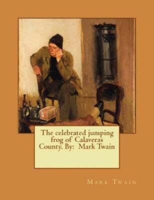 The Celebrated Jumping Frog Of Calaveras County  By: Mark Twain