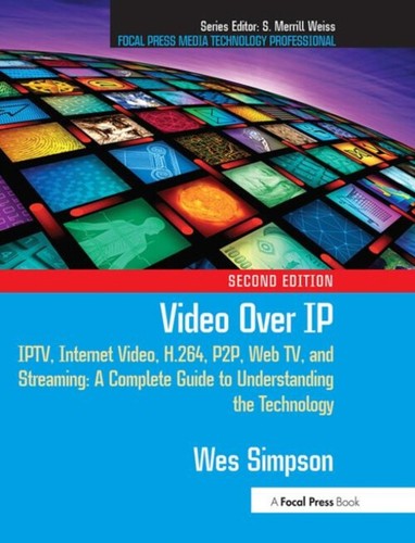 Video over IP : IPTV, Internet Video, H. 264, P2P, Web TV, and St