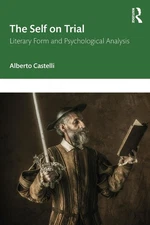 The Self on Trial: Literary Form and Psychological Analysis by Alberto Castelli