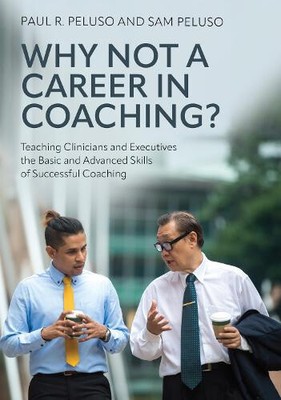 Why Not a Career in Coaching?: Teaching Clinicians and Executives the Basic