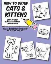 How to Draw Cats and Kittens: Step-by-Step Illustrations Make Drawing Easy by He