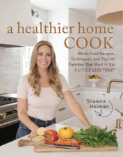 A Healthier Home Cook: Whole Food Recipes, Techniques, and Tips for Famil - GOOD