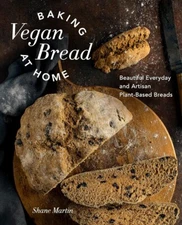 Baking Vegan Bread at Home: Beautiful Everyday and Artisan Plant-Based Breads...