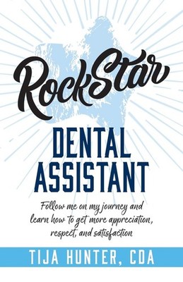 Rock Star Dental Assistant: Follow Me on My Journey and Learn How to Get Mor...