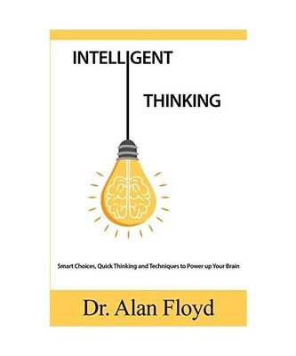 Intelligent Thinking: Smart Choices, Quick Thinking and Techniques to Power up Y