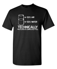 Technically The Glass Is Complete Sarcastic Humor Graphic Novelty Funny T Shirt
