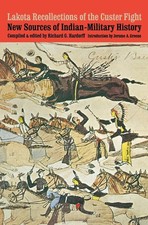 Lakota Recollections of the Custer Fight: New Sources of Indian-Military His...