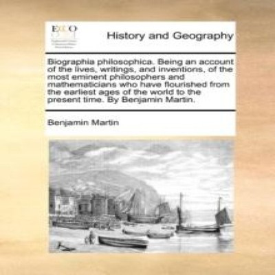 Biographia philosophica. Being an account of the lives writings a