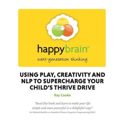 Happy Brain: Using Nlp to Supercharge Your Child s Thrive Drive