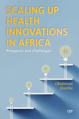 Scaling Up Health Innovations in Africa: Prospects and Challenges by Obidimma Ez