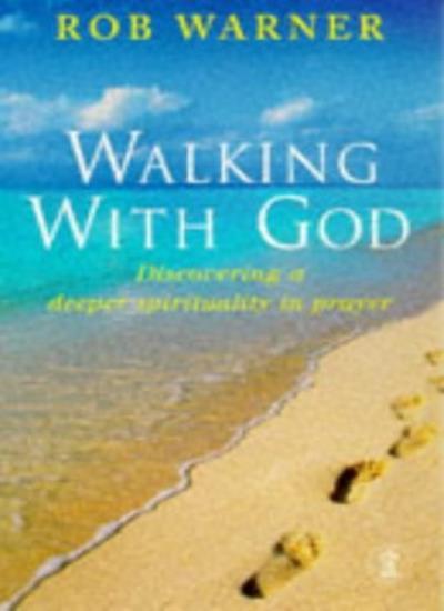 Walking with God: Discovering a Deeper Spirituality in Prayer-Rob Warner