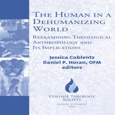 The Human in a Dehumanizing World Reexamining Theological Anthrop