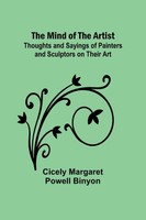 The Mind Of The Artist; Thoughts And Sayings Of Painters And Sculptors On...