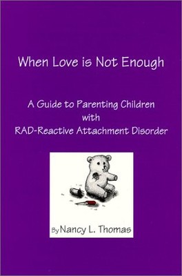 When Love Is Not Enough: A Guide to Parenting Children With Rad