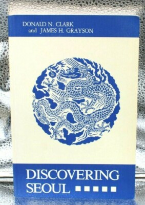 Discovering Seoul: An Historical Guide With Chinese Character Glossary & Maps