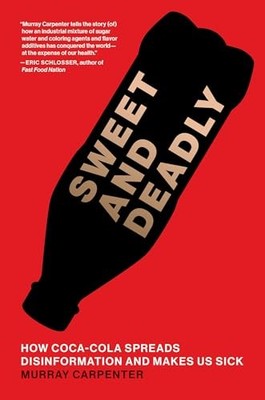 Sweet and Deadly : How Coca-Cola Spreads Disinformation and Makes Us Sick by ...