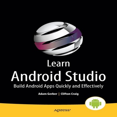 Learn Android Studio Build Android Apps Quickly and Effectively C