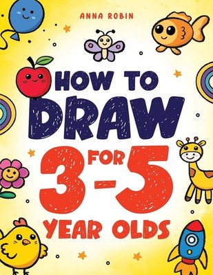 How to Draw for 3-5 Year Olds: Learn to Draw Cute Pets, Farm Animals and Other 