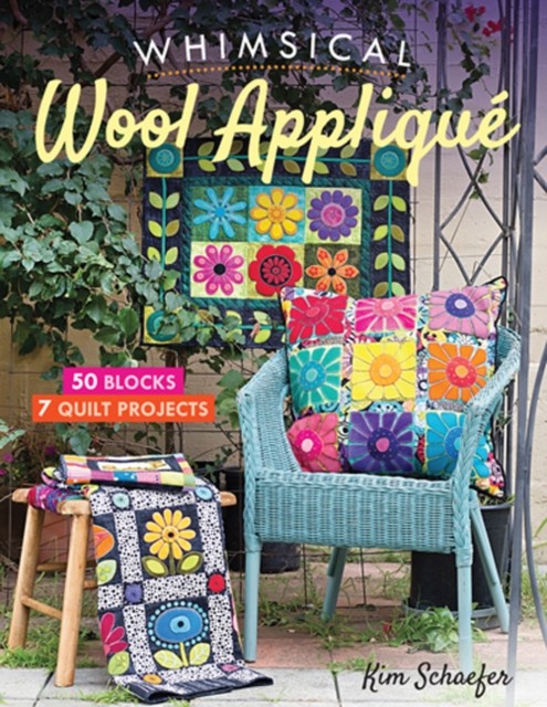 Whimsical Wool Appliqué: 50 Blocks, 7 Quilt Projects by Kim Schaefer PAPERBACK