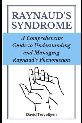 Raynaud's Syndrome: A Comprehensive Guide to Understanding and Managing Raynaud'