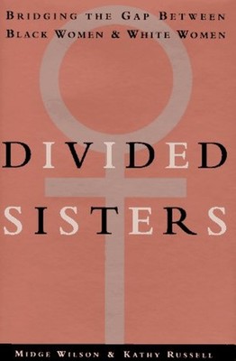 Divided Sisters : Bridging the Gap Between Black Women and White