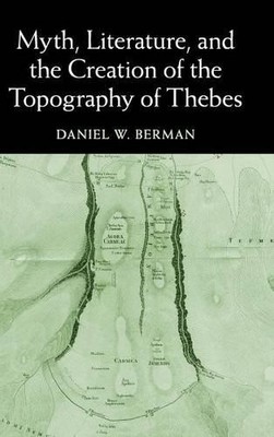 Myth, Literature, and the Creation of the Topography of Thebe... - 9781107077362