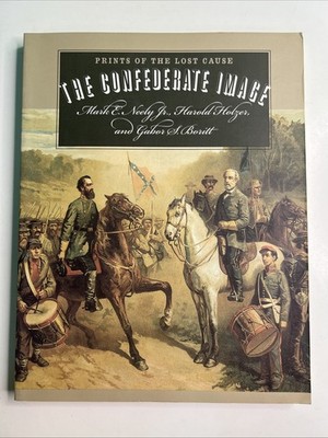 THE CONFEDERATE IMAGE: PRINTS OF THE LOST CAUSE By Mark E. Neely & Harold Holzer
