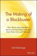 Making of a Blockbuster : How Wayne Huizenga Built a Sports and Entertainment...