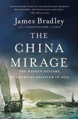 The China Mirage: The Hidden History of  American Disaster in Asia, Bradley, Jam