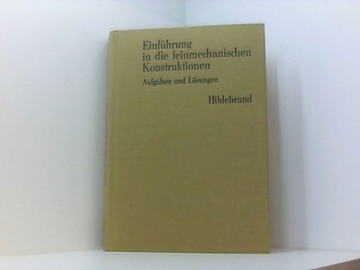 Einführung in die feinmechanischen Konstruktionen - Aufgaben und Lösungen Hildeb