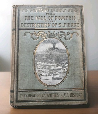 1902 * Signed THE VOLCANO'S DEADLY WORK : From The Fall Of POMPEII to ST. PIERRE