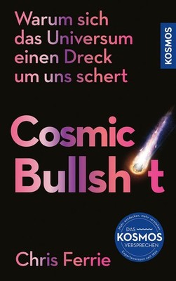 Cosmic Bullshit Warum sich das Universum einen Dreck um uns schert
