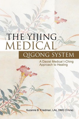 The Yijing Medical Qigong System A Daoist Medical I-Ching Approach to Healing