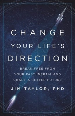 Change Your Life's Direction: Break Free from Your Past Inertia and Chart a: New